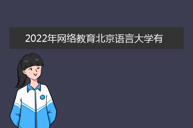 2022年网络教育北京语言大学有哪些热门专业