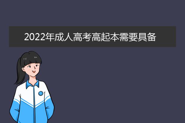2022年成人高考高起本需要具备什么条件？需要准备什么材料？