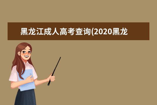 黑龙江成人高考查询(2020黑龙江成人高考)