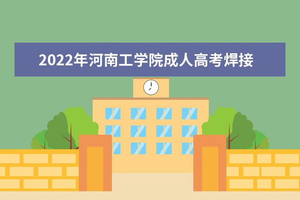 2022年河南工学院成人高考焊接技术与自动化（高起专）就业方向