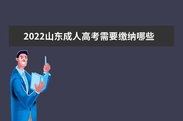 2022山东成人高考需要缴纳哪些费用