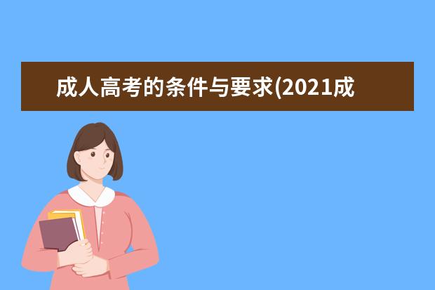 成人高考的条件与要求(2021成人高考的条件与要求)