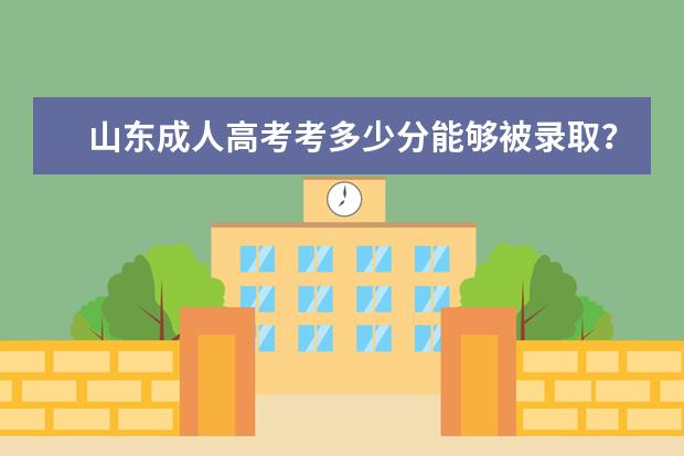 山东成人高考考多少分能够被录取？