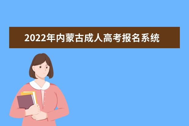 2022年内蒙古成人高考报名系统入口