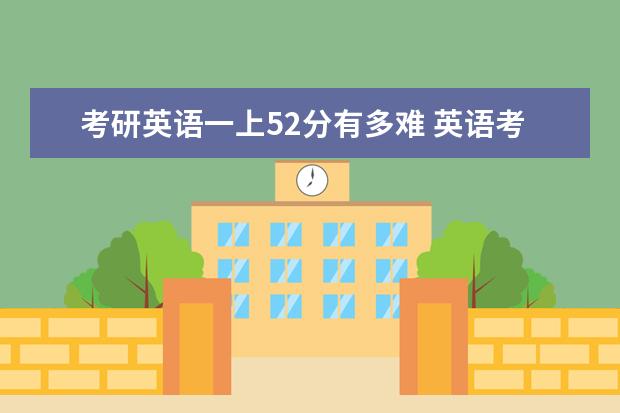 考研英语一上52分有多难 英语考研怎么学习
