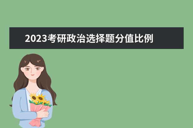 2023考研政治选择题分值比例 考研政治选择题怎么答分高