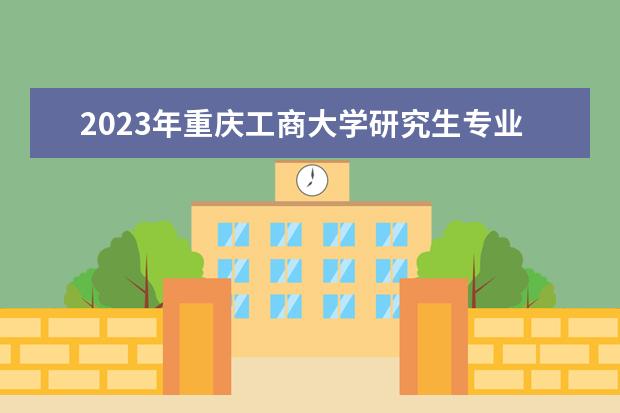 2023年重庆工商大学研究生专业排名 什么考研专业好考