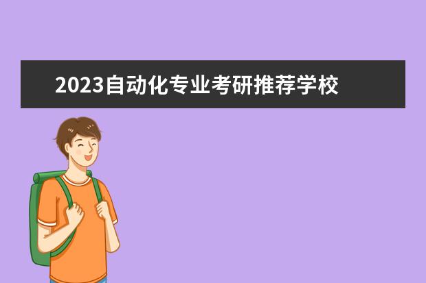 2023自动化专业考研推荐学校 哪些学校比较好考