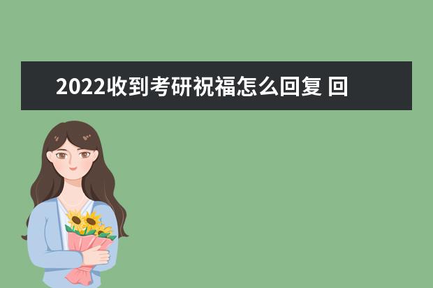 2022收到考研祝福怎么回复 回谢祝自己考研成功的话