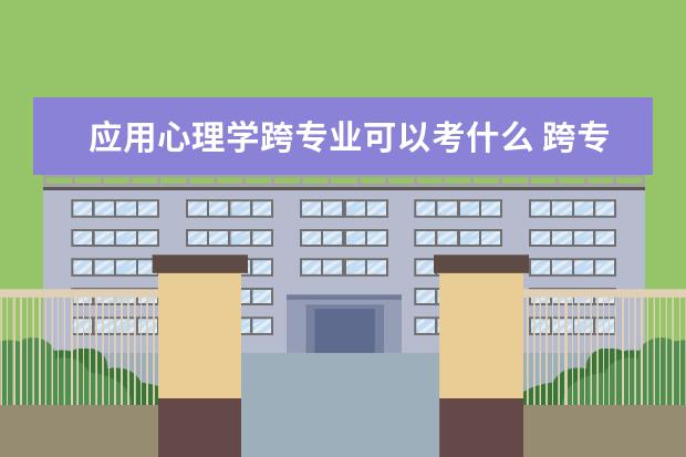应用心理学跨专业可以考什么 跨专业心理学考研难不难