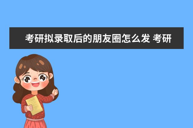 考研拟录取后的朋友圈怎么发 考研拟录取后注意什么