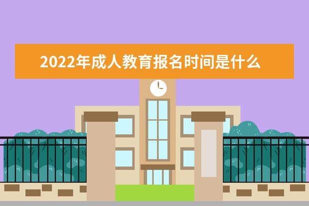 2022年成人教育报名时间是什么时候