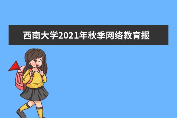 西南大学2021年秋季网络教育报名条件