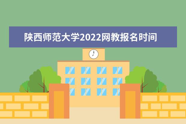 陕西师范大学2022网教报名时间及报考条件
