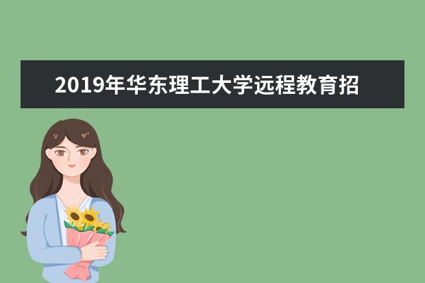2019年华东理工大学远程教育招生简章