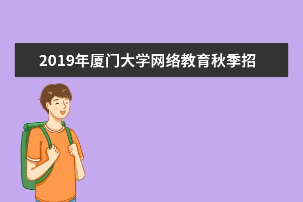 2019年厦门大学网络教育秋季招生简章