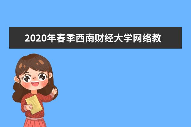 2020年春季西南财经大学网络教育学院招生简章