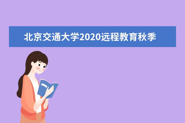 北京交通大学2020远程教育秋季招生简章