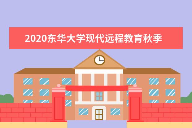 2020东华大学现代远程教育秋季招生简章