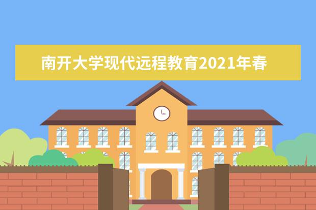 南开大学现代远程教育2021年春季招生简章