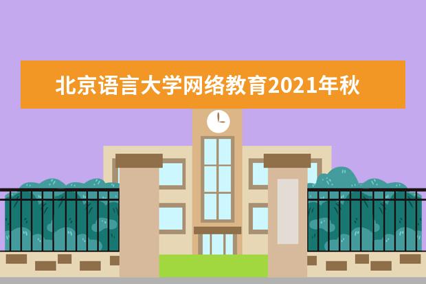 北京语言大学网络教育2021年秋季招生简章