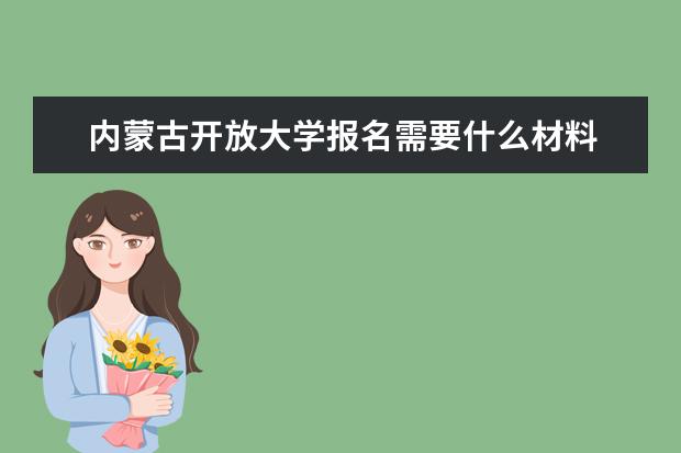 内蒙古开放大学报名需要什么材料