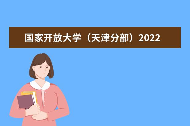 国家开放大学（天津分部）2022年春季开放教育招生简章