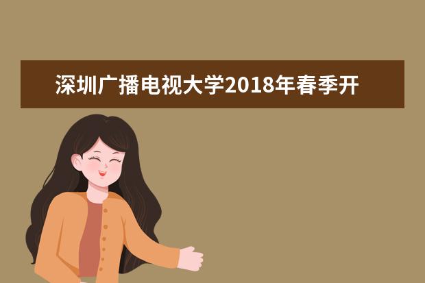 深圳广播电视大学2020年春季开放教育本科、专科招生简章