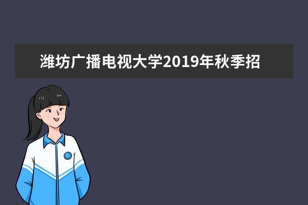 潍坊广播电视大学2019年秋季招生简章