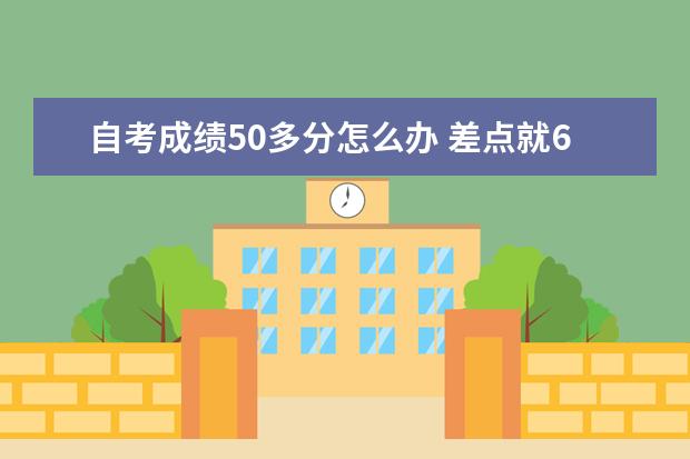 自考成绩50多分怎么办 差点就60分