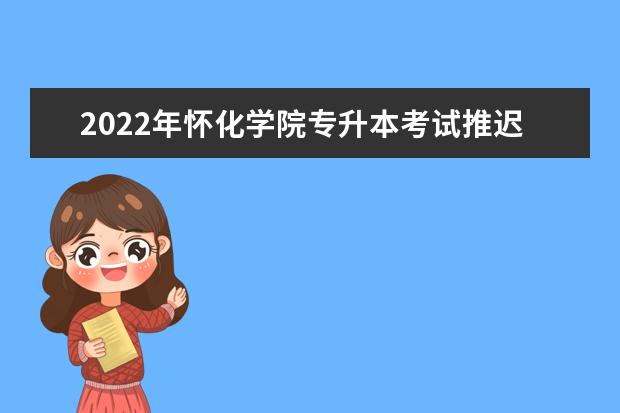 2022年怀化学院专升本考试推迟通知