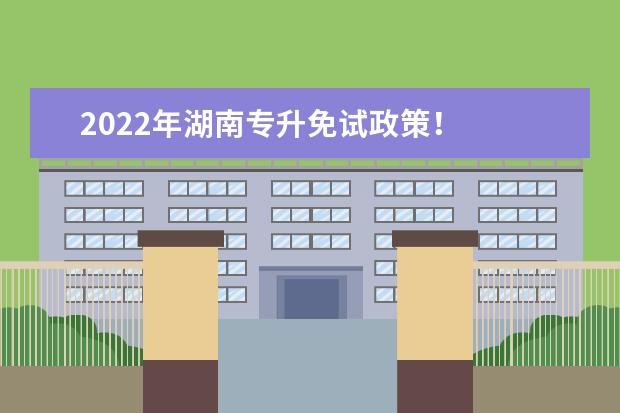 2022年湖南专升免试政策！