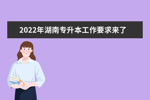 2022年湖南专升本工作要求来了！