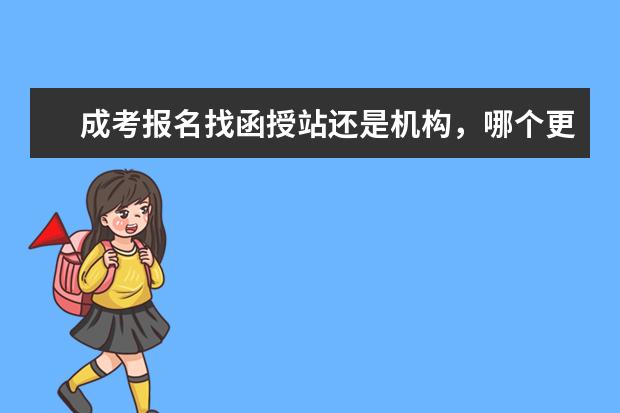 成考报名找函授站还是机构,哪个更好