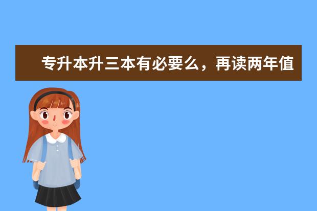 专升本升三本有必要么，再读两年值得吗