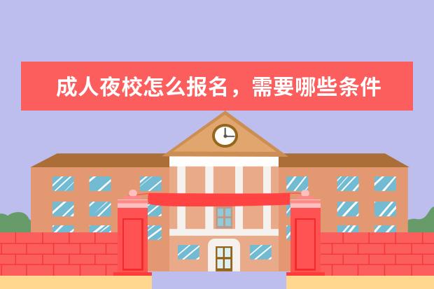 成人夜校怎么报名，需要哪些条件