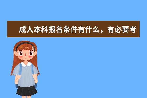 成人本科报名条件有什么，有必要考吗