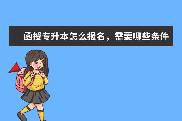 函授专升本怎么报名，需要哪些条件