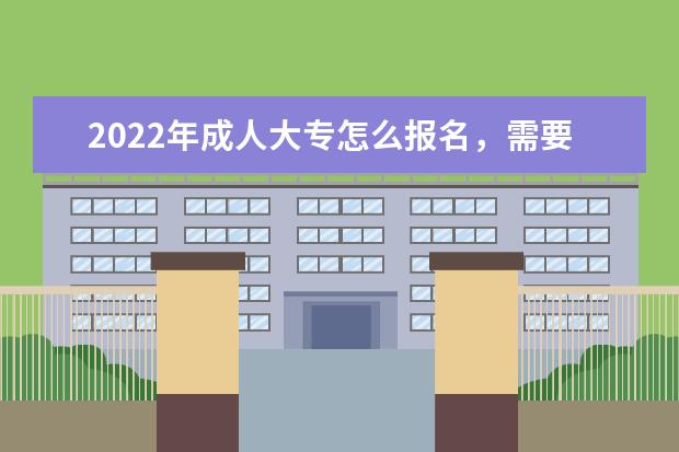 2022年成人大专怎么报名，需要什么条件及要求