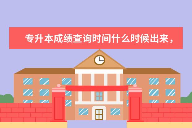 专升本成绩查询时间什么时候出来，多少分能被录取