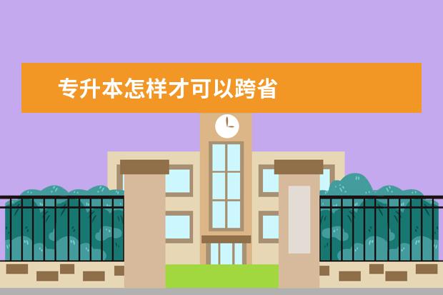 专升本怎样才可以跨省