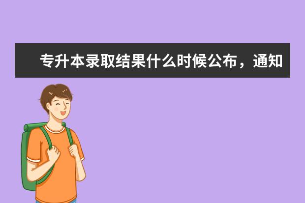 专升本录取结果什么时候公布，通知书发放时间