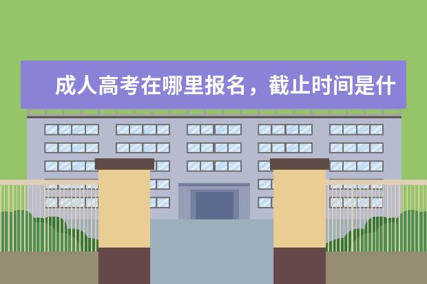 成人高考在哪里报名，截止时间是什么时候