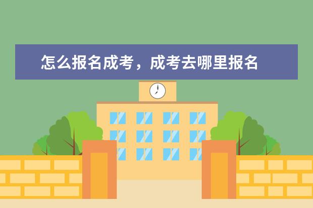 怎么报名成考,成考去哪里报名