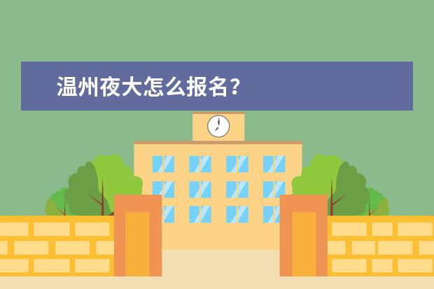 温州夜大怎么报名?