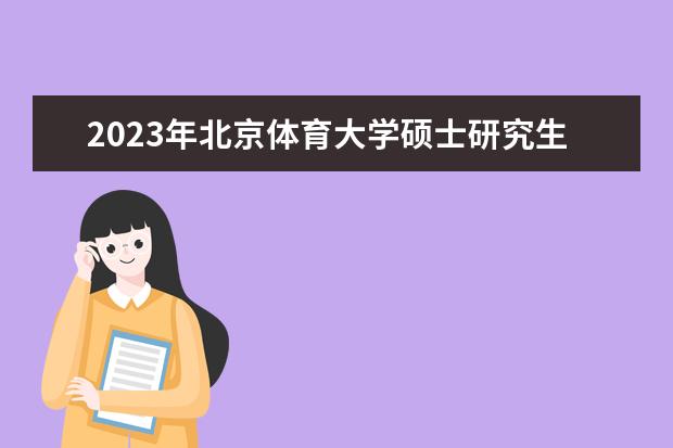 2023年北京体育大学硕士研究生招生考试网上确认考生须知