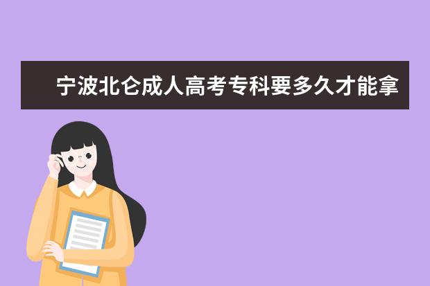 宁波北仑成人高考专科要多久才能拿到毕业证书？