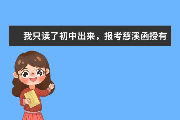 我只读了初中出来，报考慈溪函授有什么用？