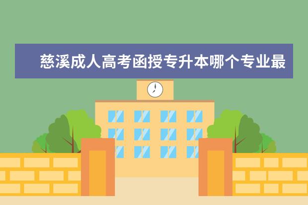慈溪成人高考函授专升本哪个专业最简单？几年可以毕业？