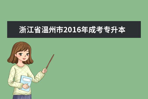 浙江省温州市2016年成考专升本录取工作安排